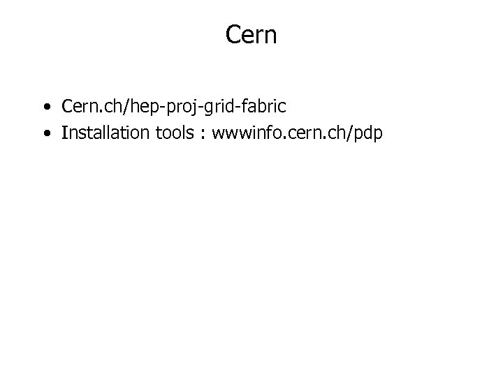 Cern • Cern. ch/hep-proj-grid-fabric • Installation tools : wwwinfo. cern. ch/pdp 