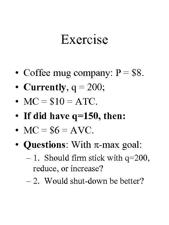 Exercise • • • Coffee mug company: P = $8. Currently, q = 200;