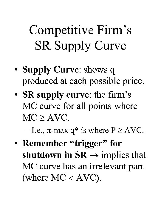 Competitive Firm’s SR Supply Curve • Supply Curve: shows q produced at each possible