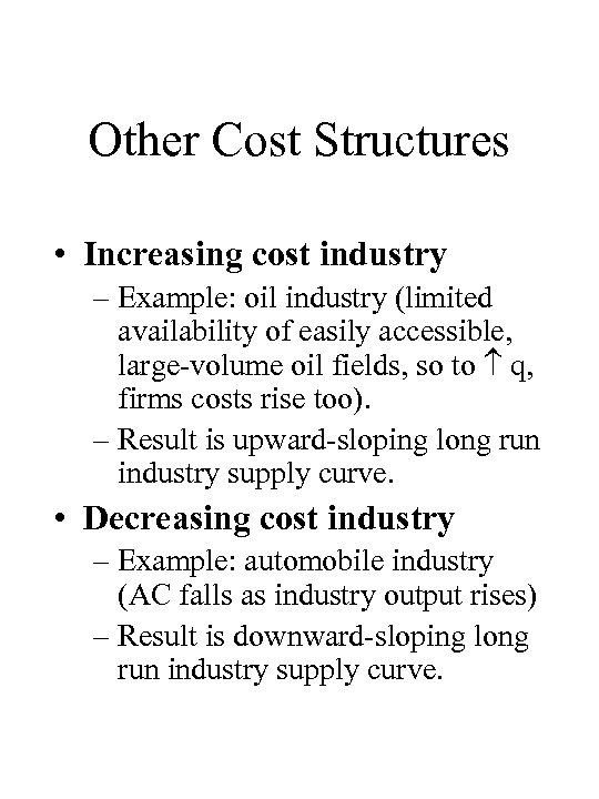 Other Cost Structures • Increasing cost industry – Example: oil industry (limited availability of