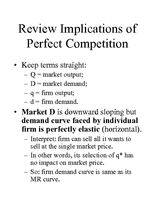 Review Implications of Perfect Competition • Keep terms straight: – – Q = market