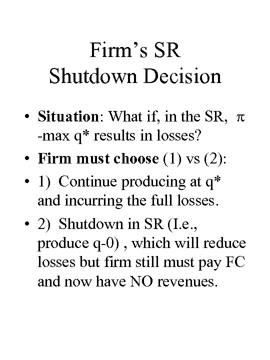 Firm’s SR Shutdown Decision • Situation: What if, in the SR, -max q* results