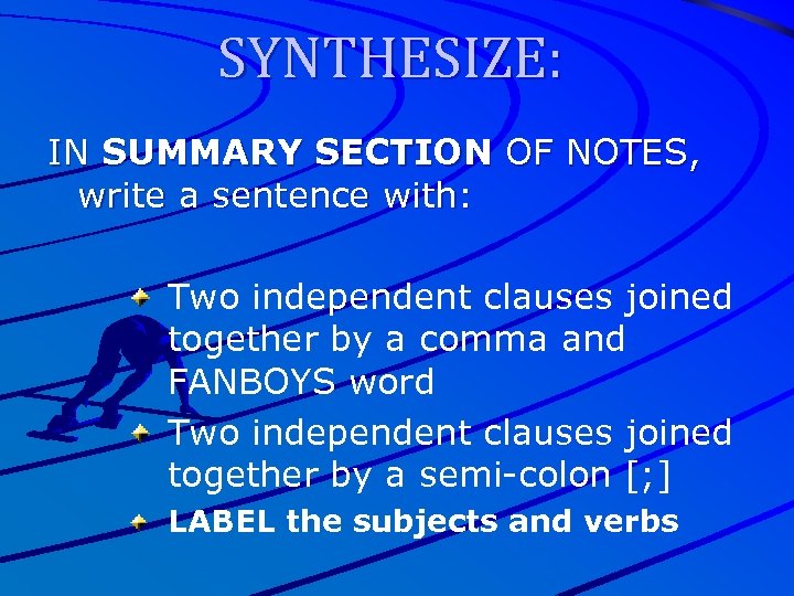 SYNTHESIZE: IN SUMMARY SECTION OF NOTES, write a sentence with: Two independent clauses joined