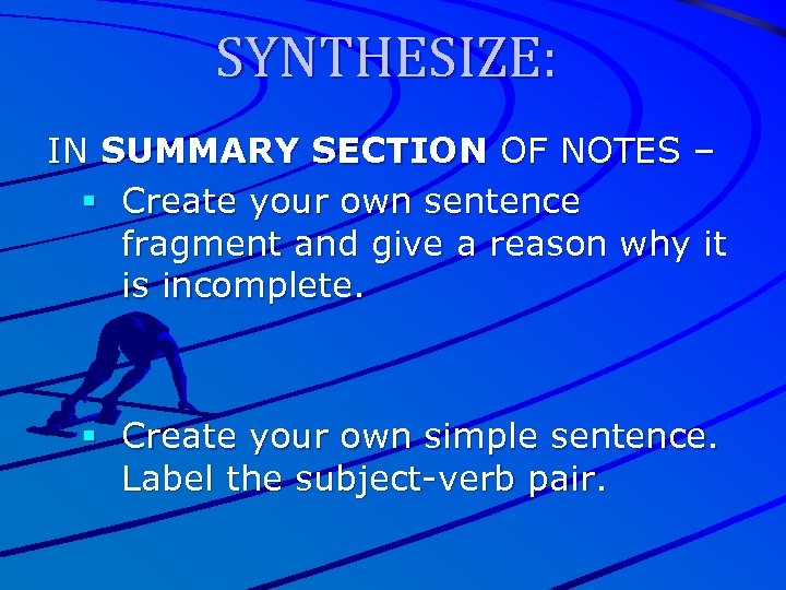 SYNTHESIZE: IN SUMMARY SECTION OF NOTES – § Create your own sentence fragment and