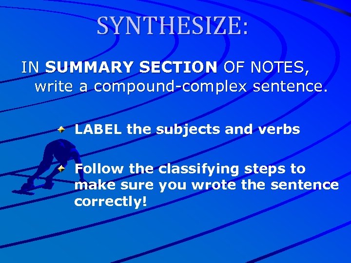 SYNTHESIZE: IN SUMMARY SECTION OF NOTES, write a compound-complex sentence. LABEL the subjects and