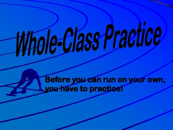 Before you can run on your own, you have to practice! 