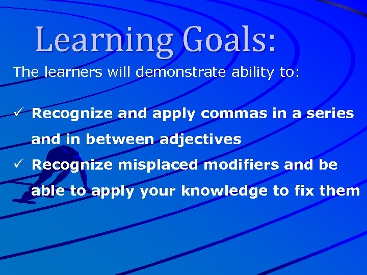 Learning Goals: The learners will demonstrate ability to: ü Recognize and apply commas in