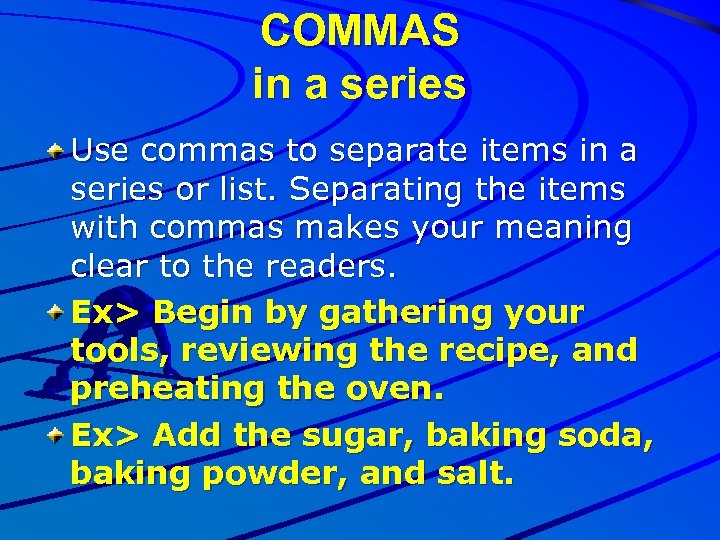 COMMAS in a series Use commas to separate items in a series or list.