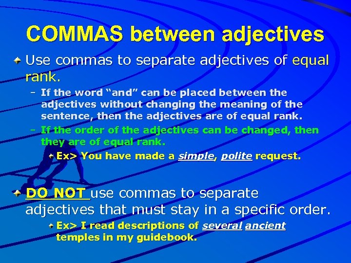 COMMAS between adjectives Use commas to separate adjectives of equal rank. – If the