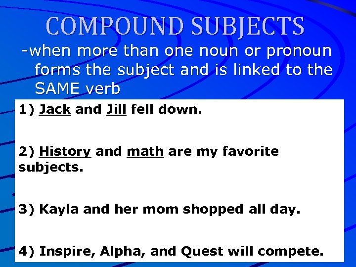COMPOUND SUBJECTS -when more than one noun or pronoun forms the subject and is