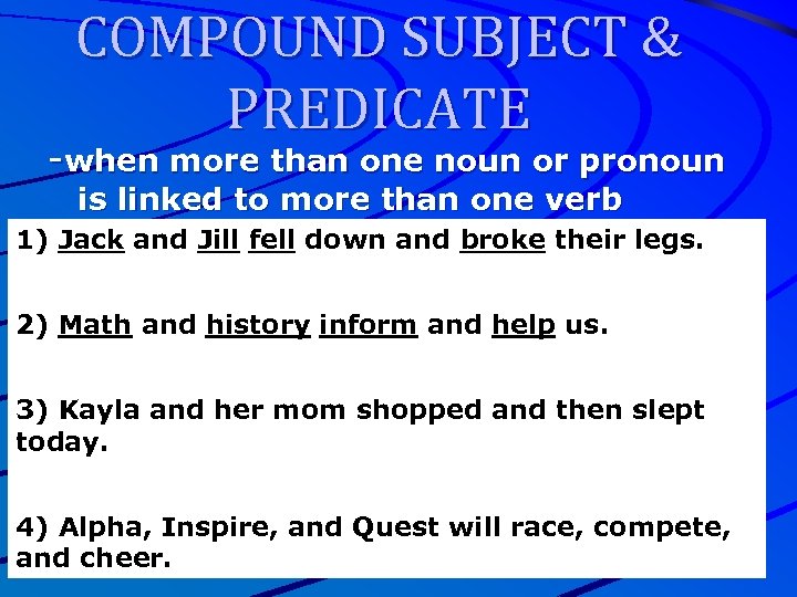 COMPOUND SUBJECT & PREDICATE -when more than one noun or pronoun is linked to