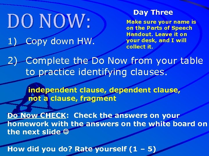 DO NOW: 1) Copy down HW. Day Three Make sure your name is on