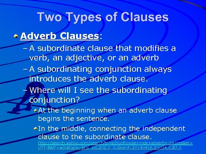 Two Types of Clauses Adverb Clauses: – A subordinate clause that modifies a verb,
