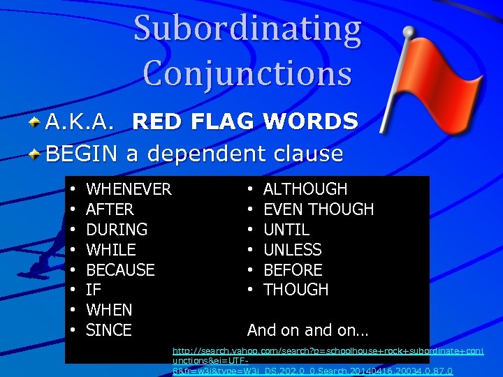 Subordinating Conjunctions A. K. A. RED FLAG WORDS BEGIN a dependent clause • •