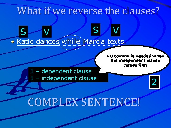 What if we reverse the clauses? S V Katie dances while Marcia texts. NO