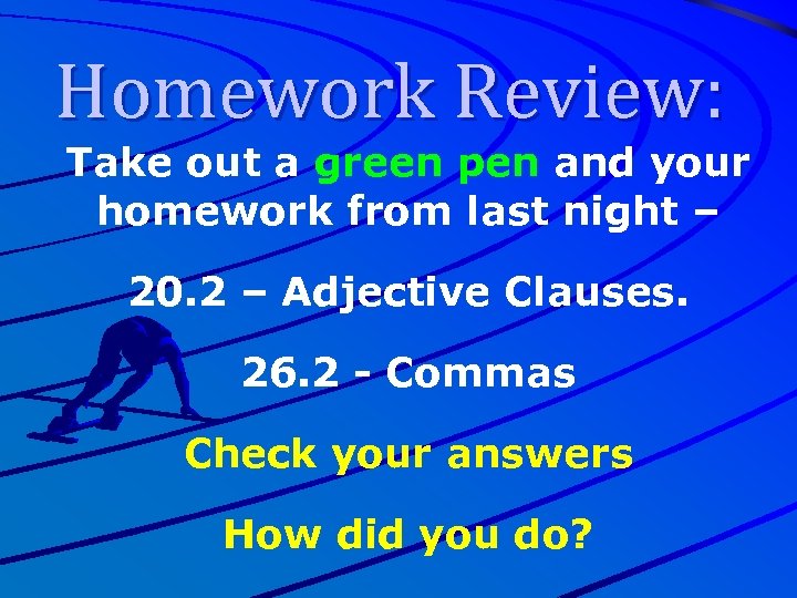 Homework Review: Take out a green pen and your homework from last night –