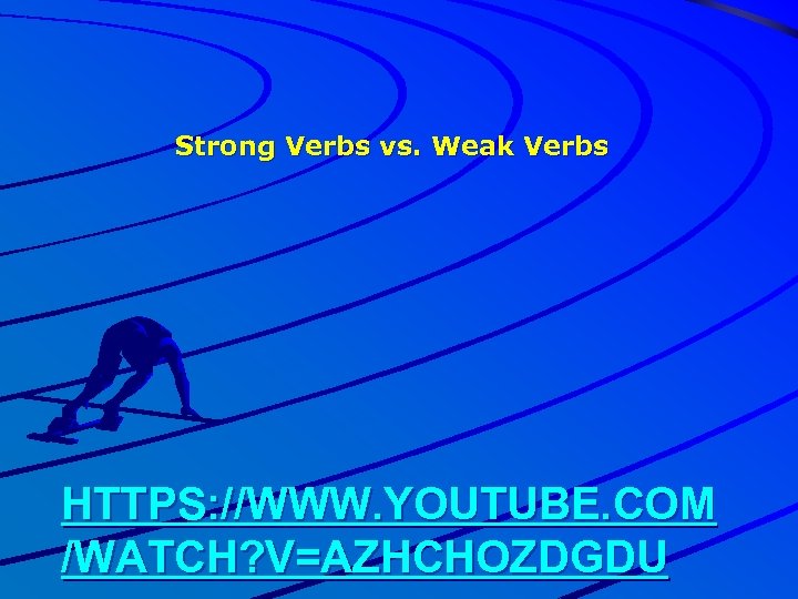 Strong Verbs vs. Weak Verbs HTTPS: //WWW. YOUTUBE. COM /WATCH? V=AZHCHOZDGDU 