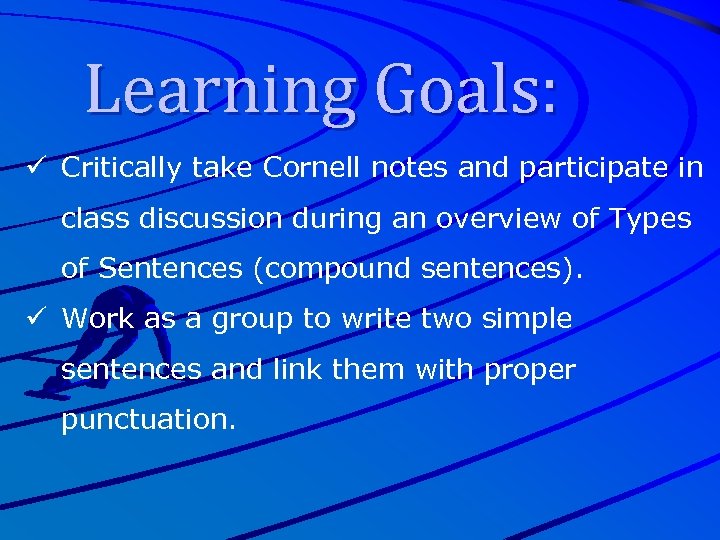 Learning Goals: ü Critically take Cornell notes and participate in class discussion during an