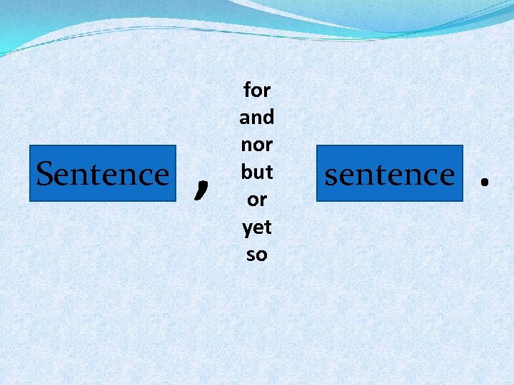 Sentence , for and nor but or yet so sentence . 