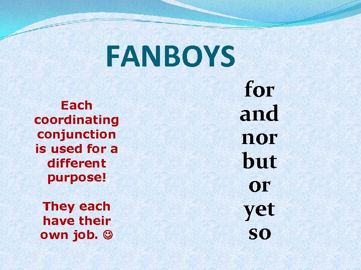 FANBOYS Each coordinating conjunction is used for a different purpose! They each have their