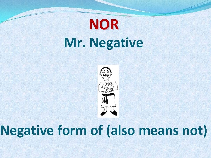 NOR Mr. Negative form of (also means not) 