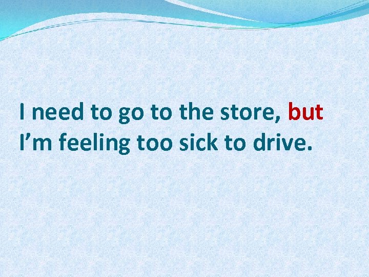 I need to go to the store, but I’m feeling too sick to drive.