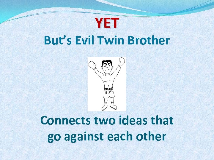 YET But’s Evil Twin Brother Connects two ideas that go against each other 