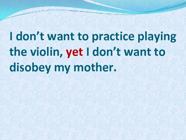 I don’t want to practice playing the violin, yet I don’t want to disobey
