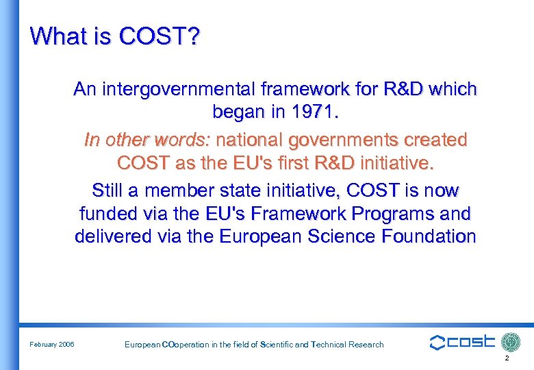 What is COST? An intergovernmental framework for R&D which began in 1971. In other