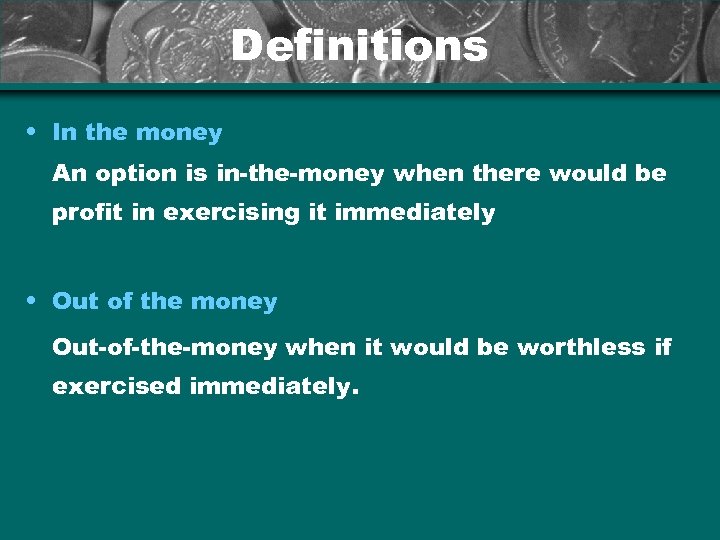 Definitions • In the money An option is in-the-money when there would be profit