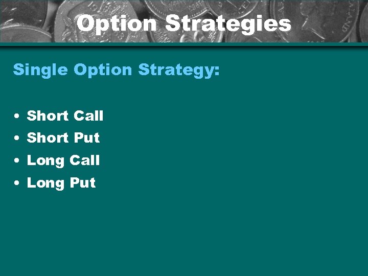 Option Strategies Single Option Strategy: • Short Call • Short Put • Long Call