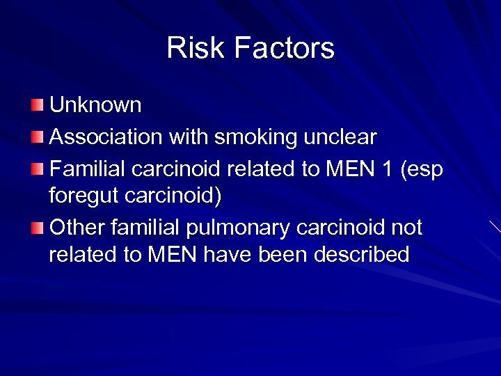 Risk Factors Unknown Association with smoking unclear Familial carcinoid related to MEN 1 (esp