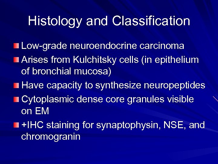 Histology and Classification Low-grade neuroendocrine carcinoma Arises from Kulchitsky cells (in epithelium of bronchial