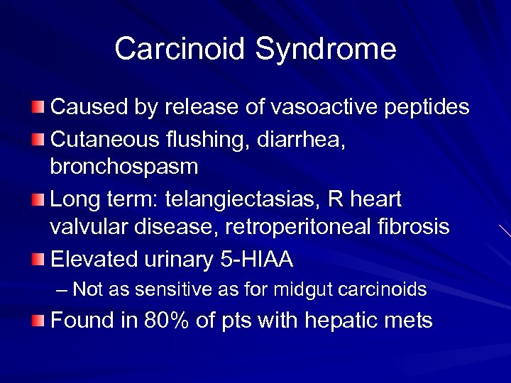 Carcinoid Syndrome Caused by release of vasoactive peptides Cutaneous flushing, diarrhea, bronchospasm Long term: