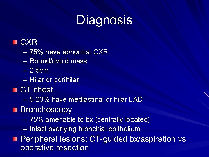 Diagnosis CXR – – 75% have abnormal CXR Round/ovoid mass 2 -5 cm Hilar