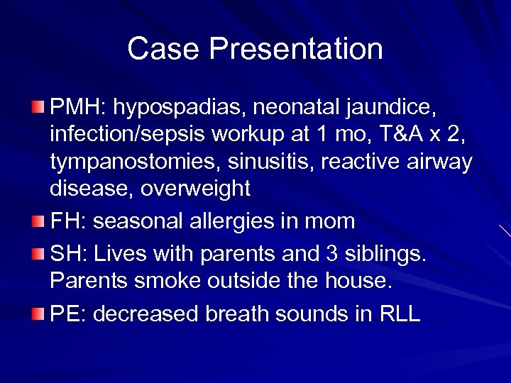 Case Presentation PMH: hypospadias, neonatal jaundice, infection/sepsis workup at 1 mo, T&A x 2,