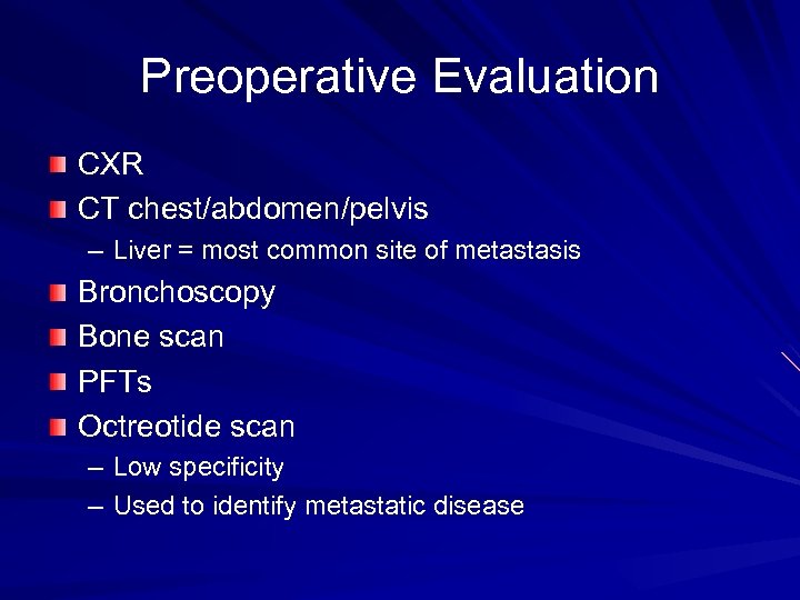 Preoperative Evaluation CXR CT chest/abdomen/pelvis – Liver = most common site of metastasis Bronchoscopy