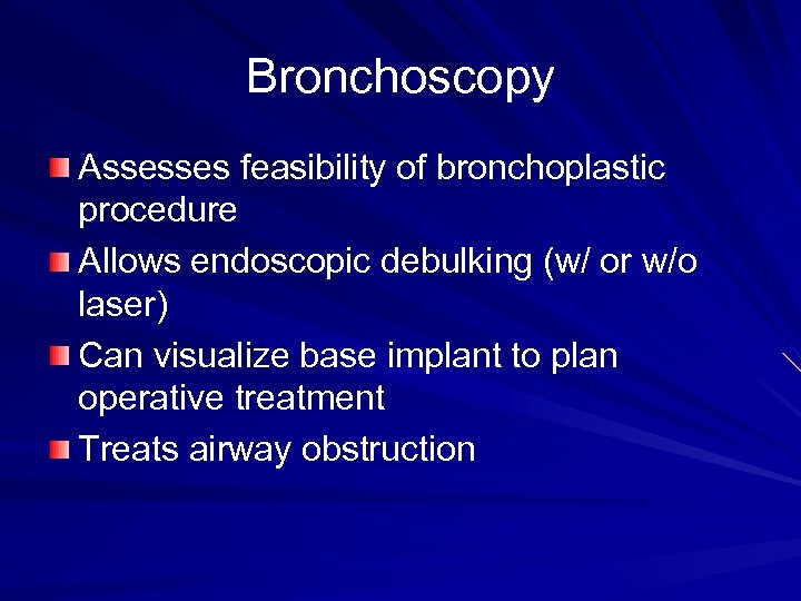 Bronchoscopy Assesses feasibility of bronchoplastic procedure Allows endoscopic debulking (w/ or w/o laser) Can