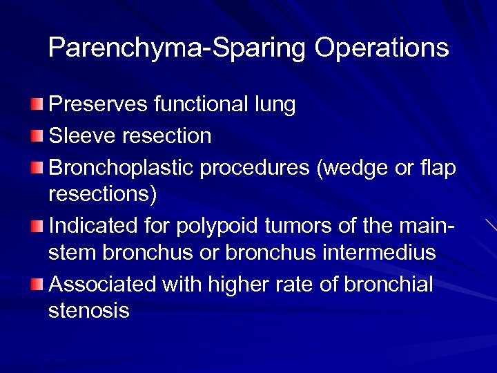 Parenchyma-Sparing Operations Preserves functional lung Sleeve resection Bronchoplastic procedures (wedge or flap resections) Indicated