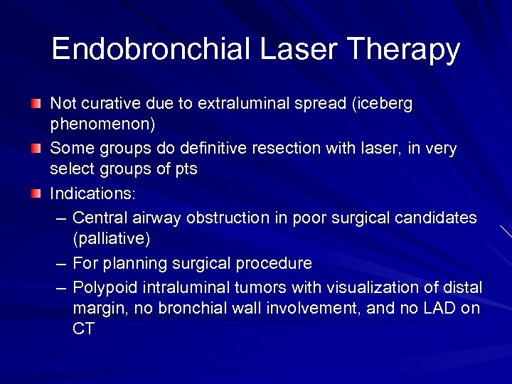 Endobronchial Laser Therapy Not curative due to extraluminal spread (iceberg phenomenon) Some groups do