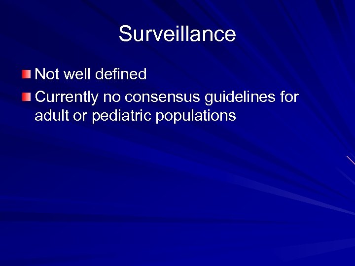 Surveillance Not well defined Currently no consensus guidelines for adult or pediatric populations 
