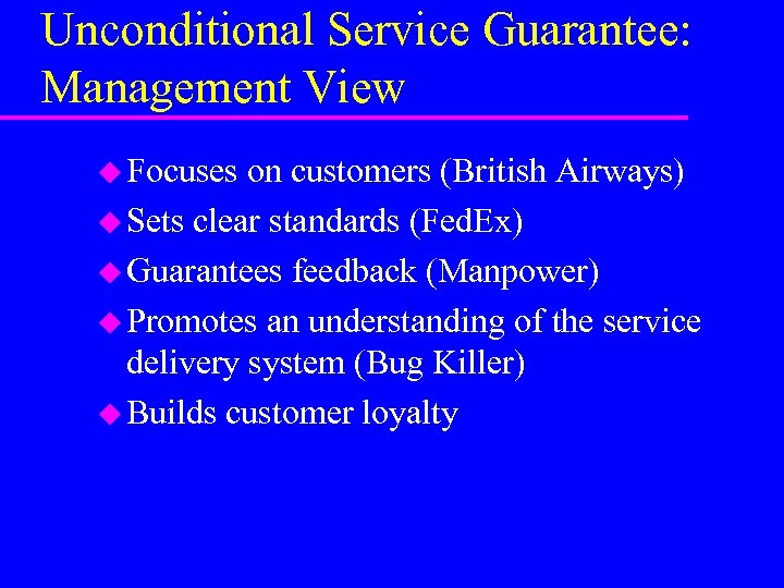 Unconditional Service Guarantee: Management View u Focuses on customers (British Airways) u Sets clear