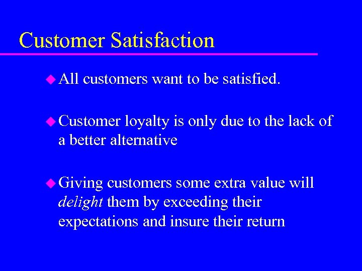 Customer Satisfaction u All customers want to be satisfied. u Customer loyalty is only