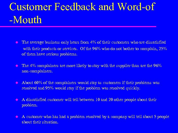 Customer Feedback and Word-of -Mouth u The average business only hears from 4% of