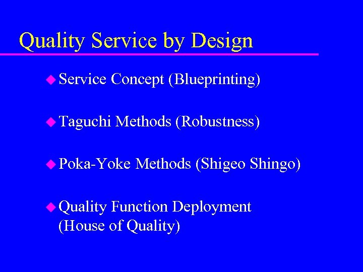 Quality Service by Design u Service Concept (Blueprinting) u Taguchi Methods (Robustness) u Poka-Yoke