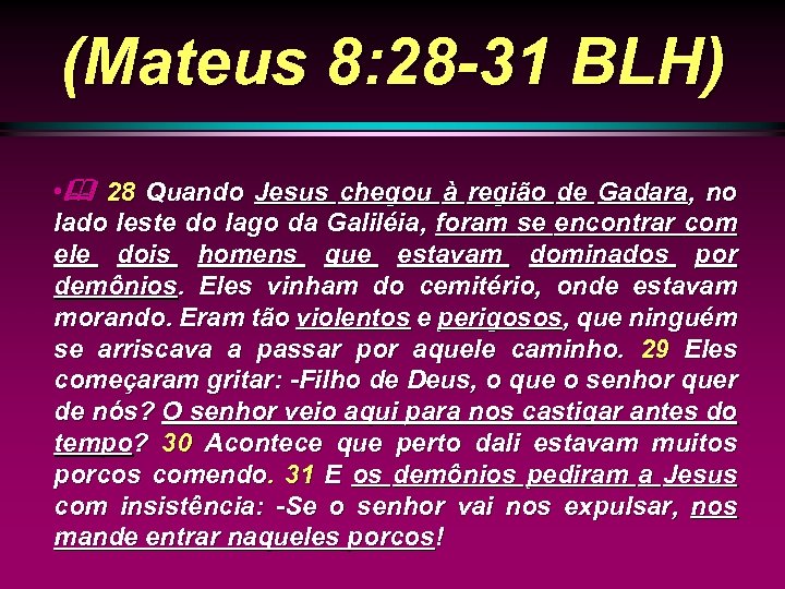 (Mateus 8: 28 -31 BLH) • 28 Quando Jesus chegou à região de Gadara,