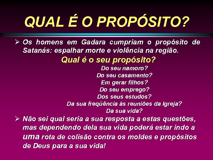 QUAL É O PROPÓSITO? Ø Os homens em Gadara cumpriam o propósito de Satanás: