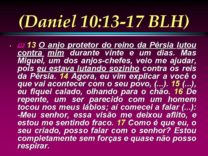 (Daniel 10: 13 -17 BLH) • 13 O anjo protetor do reino da Pérsia