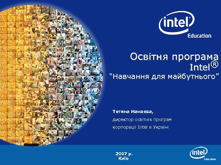 Освітня програма Intel® “Навчання для майбутнього” Тетяна Нанаєва, директор освітніх програм корпорації Intel в