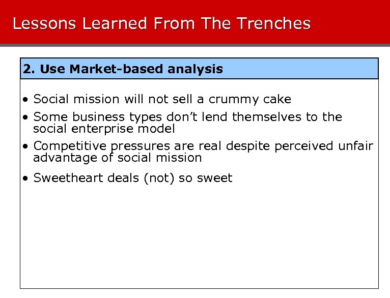 Lessons Learned From The Trenches 2. Use Market-based analysis • Social mission will not